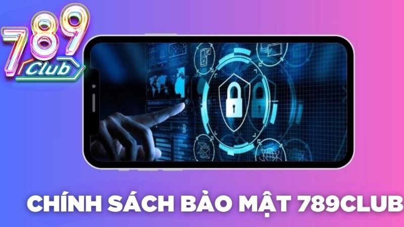 Chính sách bảo mật 789Club an toàn và tin cậy