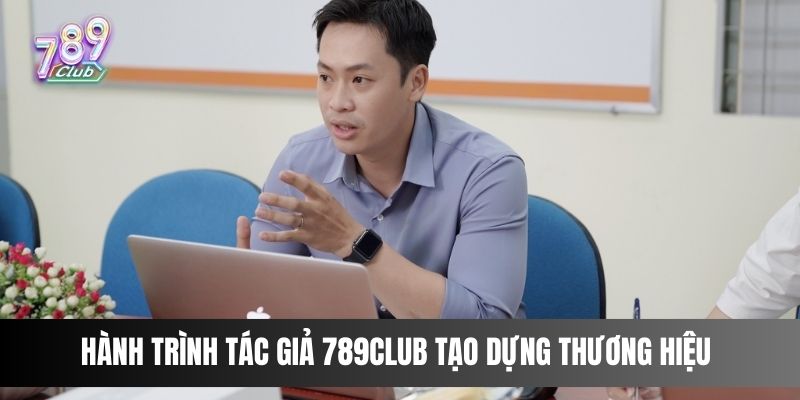Hành trình tác giả 789club Tạo dựng thương hiệu